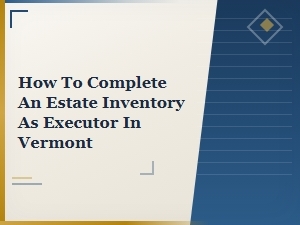 How to Complete a Vermont Estate Inventory