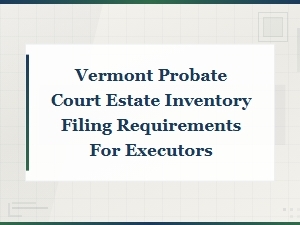 Vermont Estate Inventory Filing Guide for Executors