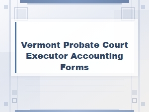 Vermont Probate Court Final Estate Accounting Forms