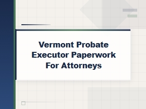 Vermont Probate Executor Paperwork Guide